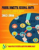 Produk Domestik Regional Bruto Kabupaten Lombok Barat Menurut Lapangan Usaha 2012-2016